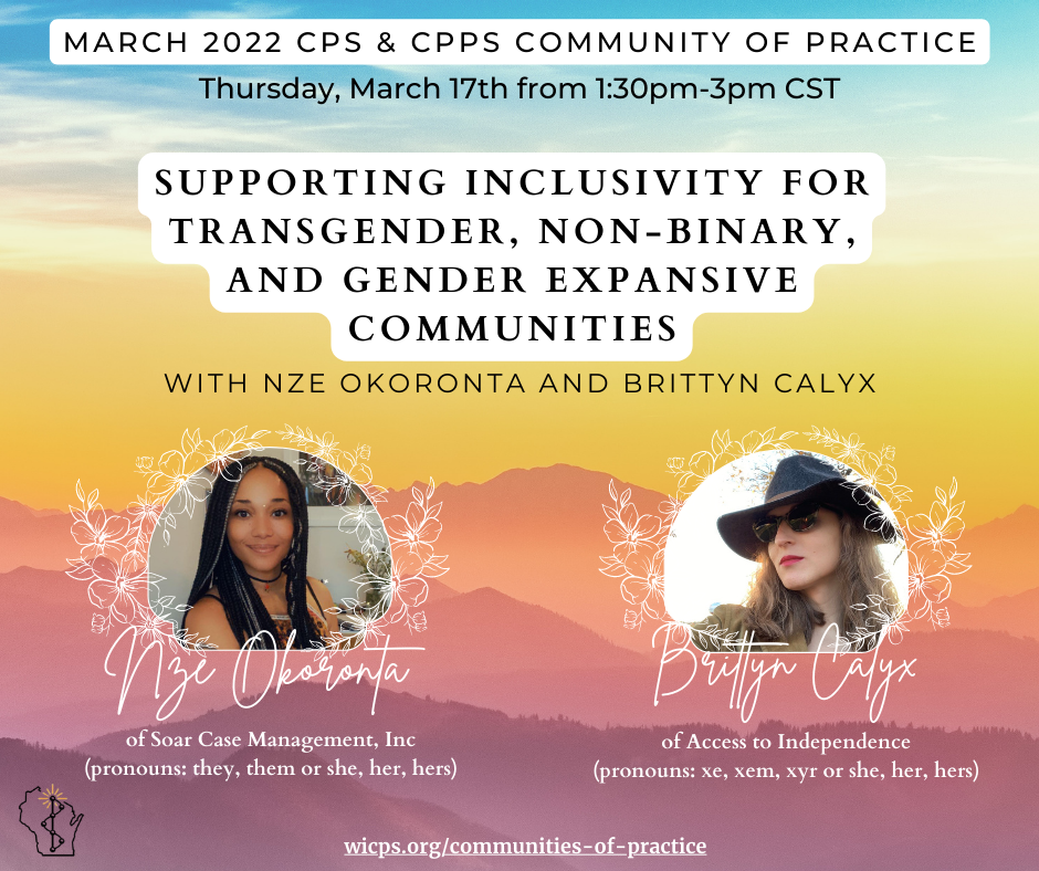 A multicolored background with a view of sky and mountains. The announcement is for March 2022's CPS & CPPS Community of Practice that will be held on Thursday, March 17th from 1:30pm-3:00pm CST. This CoP is facilitated by Nze Okoronta, whose pronouns are they/them and she/hers, and Brittyn Calyx, whose pronouns are she/her and xe, xem, xyr.