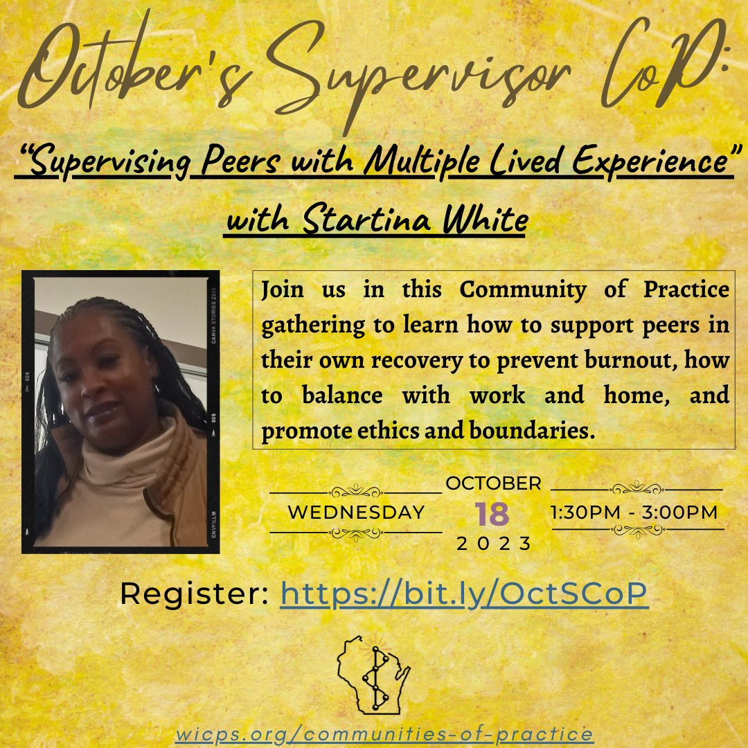 Background is a dark yellow with spotty green/orange color. Photo of Startina White: Star is an African American woman with long black braided hair. Star is smiling and wearing a turtleneck cream top with a brown jacket on top. Texts read: October's Supervisor CoP; “Supervising Peers with Multiple Lived Experience